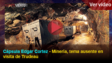 Edgar Cortez – Minería, tema ausente en visita de Trudeau